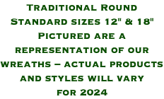 Traditional Round Standard sizes 12" & 18" Pictured are a representation of our wreaths – actual products and styles will vary  for 2024